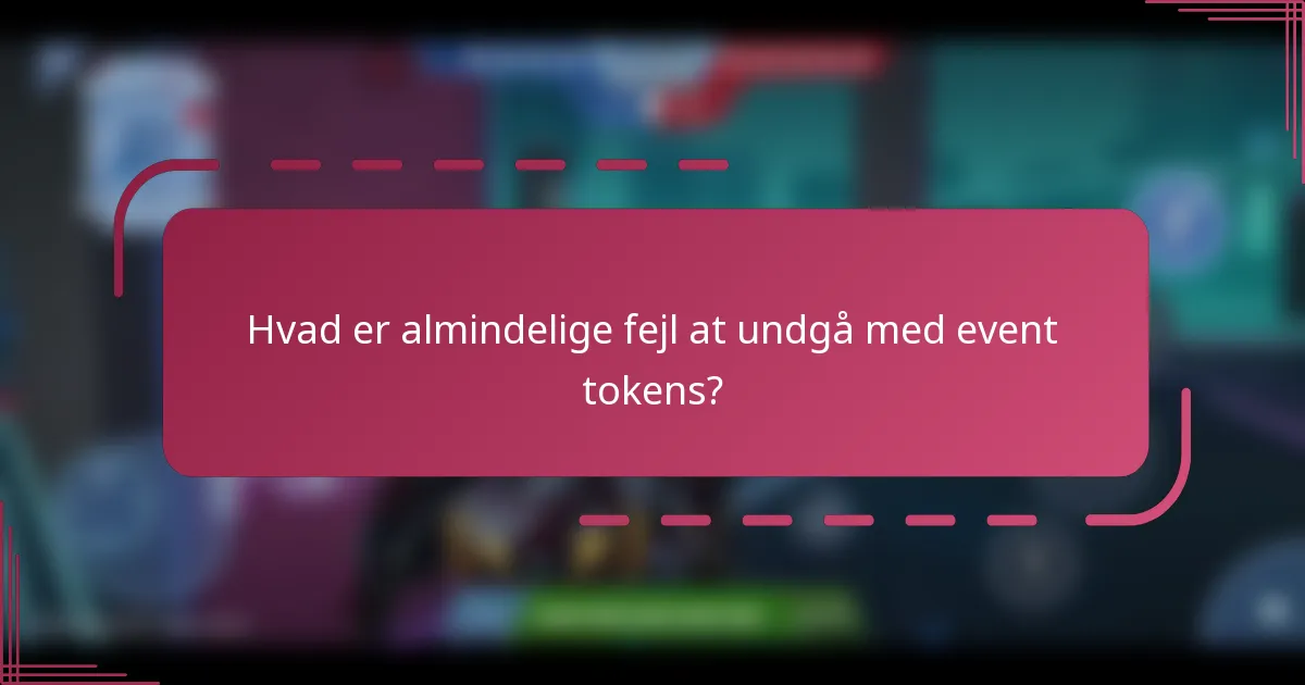Hvad er almindelige fejl at undgå med event tokens?