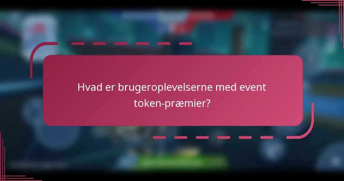 Hvad er brugeroplevelserne med event token-præmier?