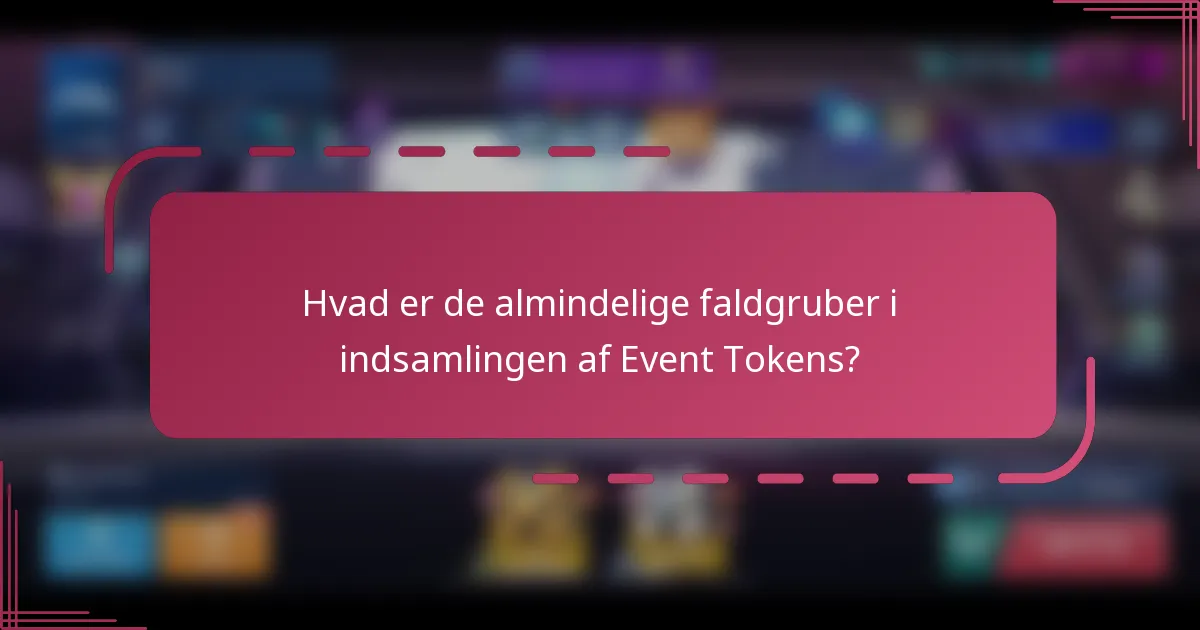 Hvad er de almindelige faldgruber i indsamlingen af Event Tokens?
