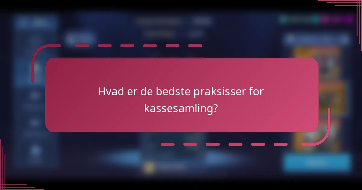 Hvad er de bedste praksisser for kassesamling?