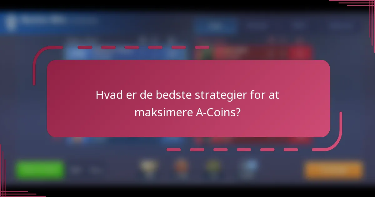 Hvad er de bedste strategier for at maksimere A-Coins?