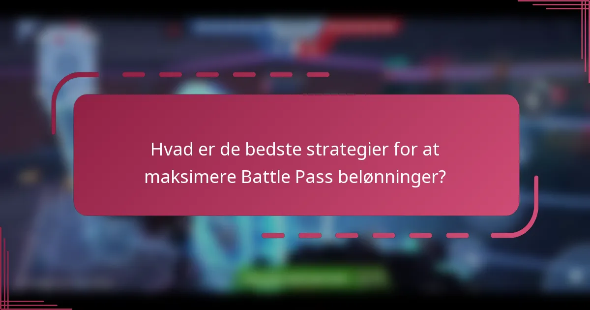 Hvad er de bedste strategier for at maksimere Battle Pass belønninger?
