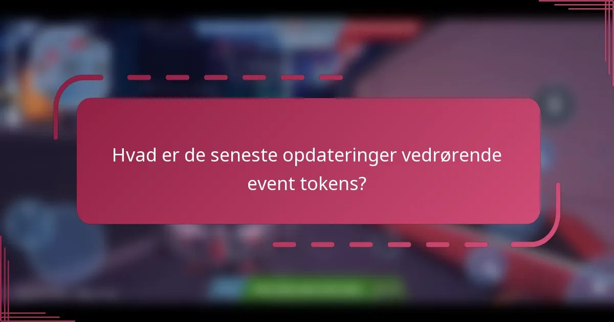 Hvad er de seneste opdateringer vedrørende event tokens?
