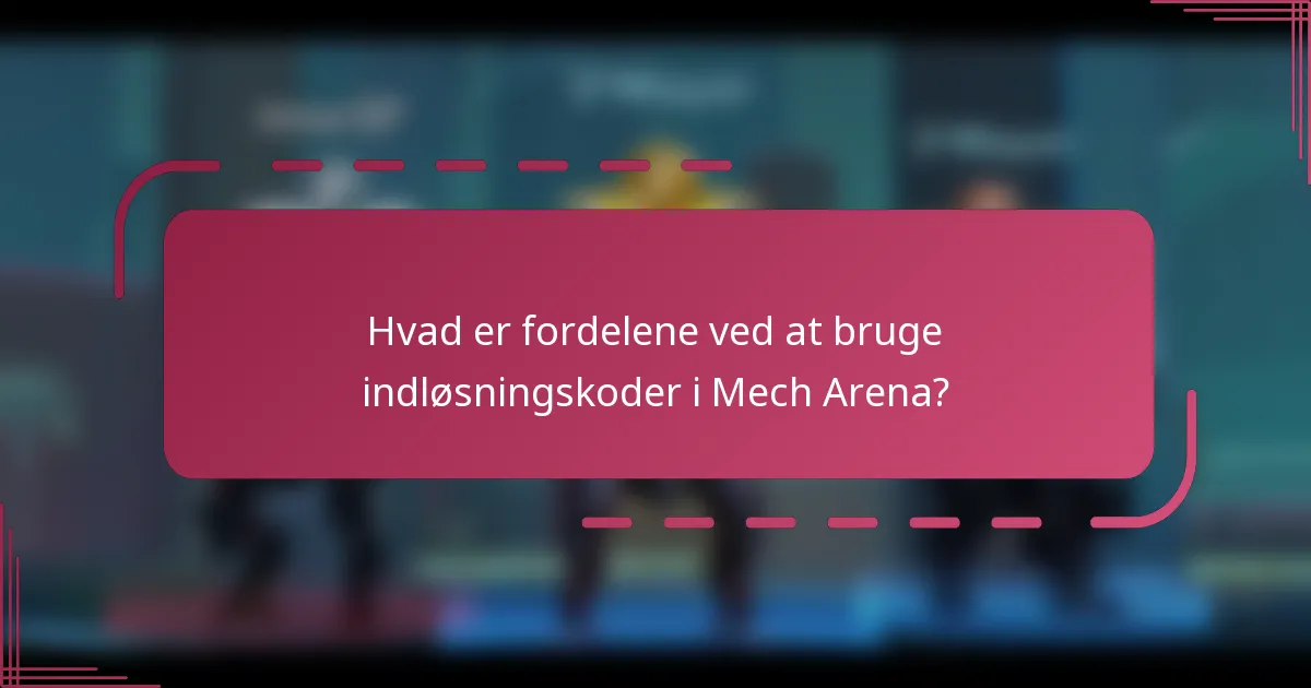 Hvad er fordelene ved at bruge indløsningskoder i Mech Arena?
