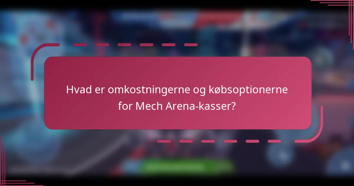 Hvad er omkostningerne og købsoptionerne for Mech Arena-kasser?