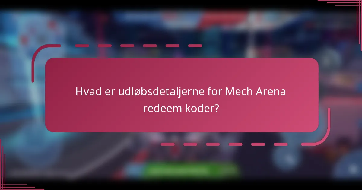 Hvad er udløbsdetaljerne for Mech Arena redeem koder?