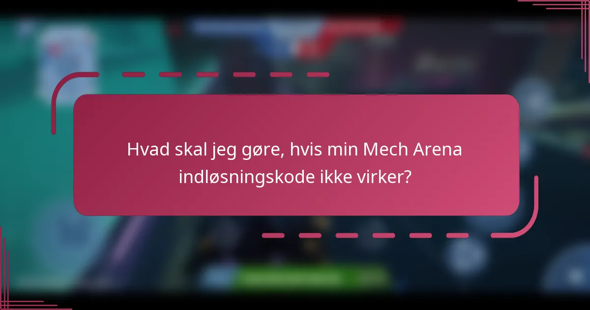 Hvad skal jeg gøre, hvis min Mech Arena indløsningskode ikke virker?