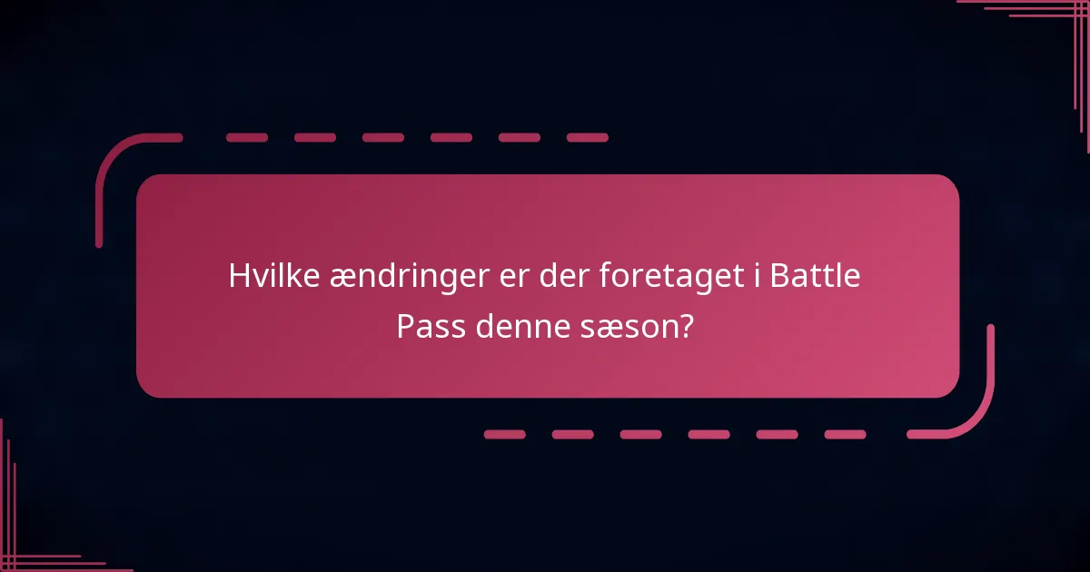 Hvilke ændringer er der foretaget i Battle Pass denne sæson?