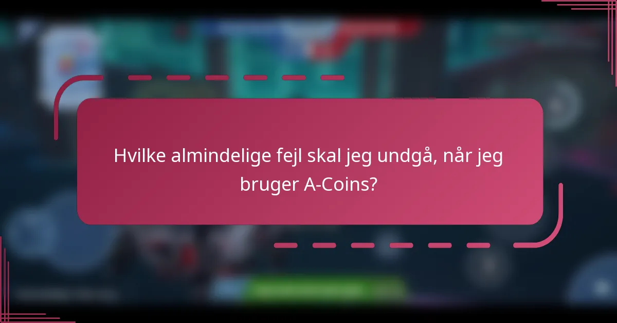 Hvilke almindelige fejl skal jeg undgå, når jeg bruger A-Coins?