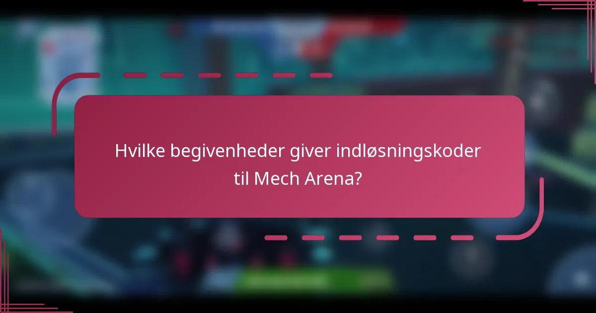 Hvilke begivenheder giver indløsningskoder til Mech Arena?