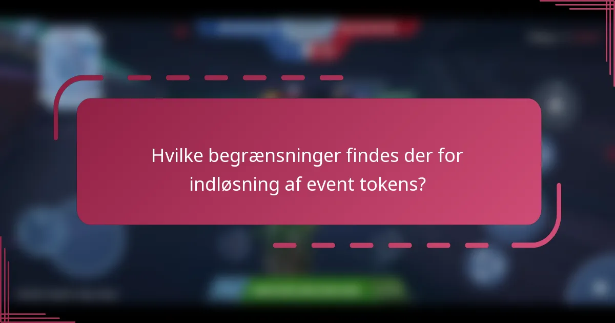 Hvilke begrænsninger findes der for indløsning af event tokens?