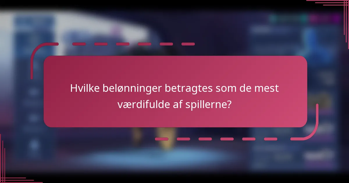 Hvilke belønninger betragtes som de mest værdifulde af spillerne?