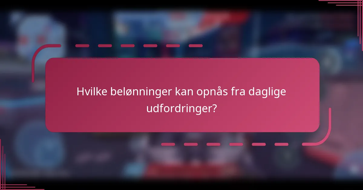 Hvilke belønninger kan opnås fra daglige udfordringer?