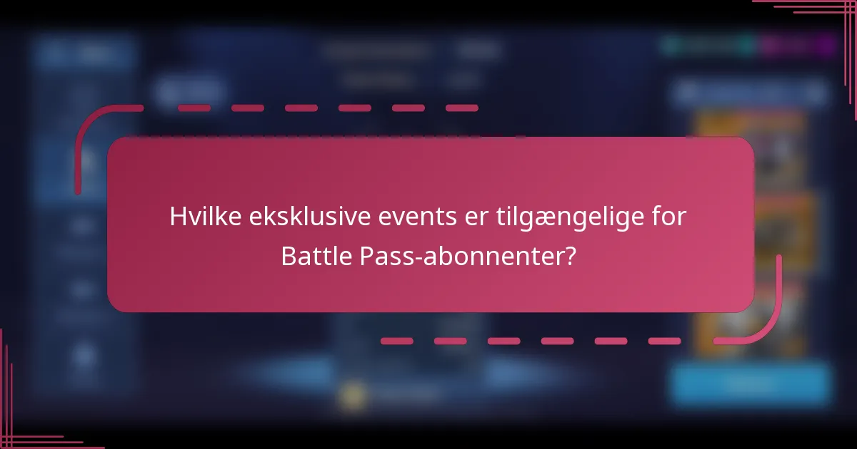 Hvilke eksklusive events er tilgængelige for Battle Pass-abonnenter?