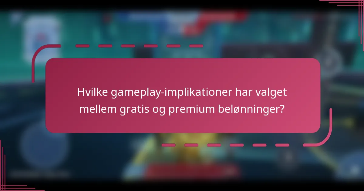 Hvilke gameplay-implikationer har valget mellem gratis og premium belønninger?