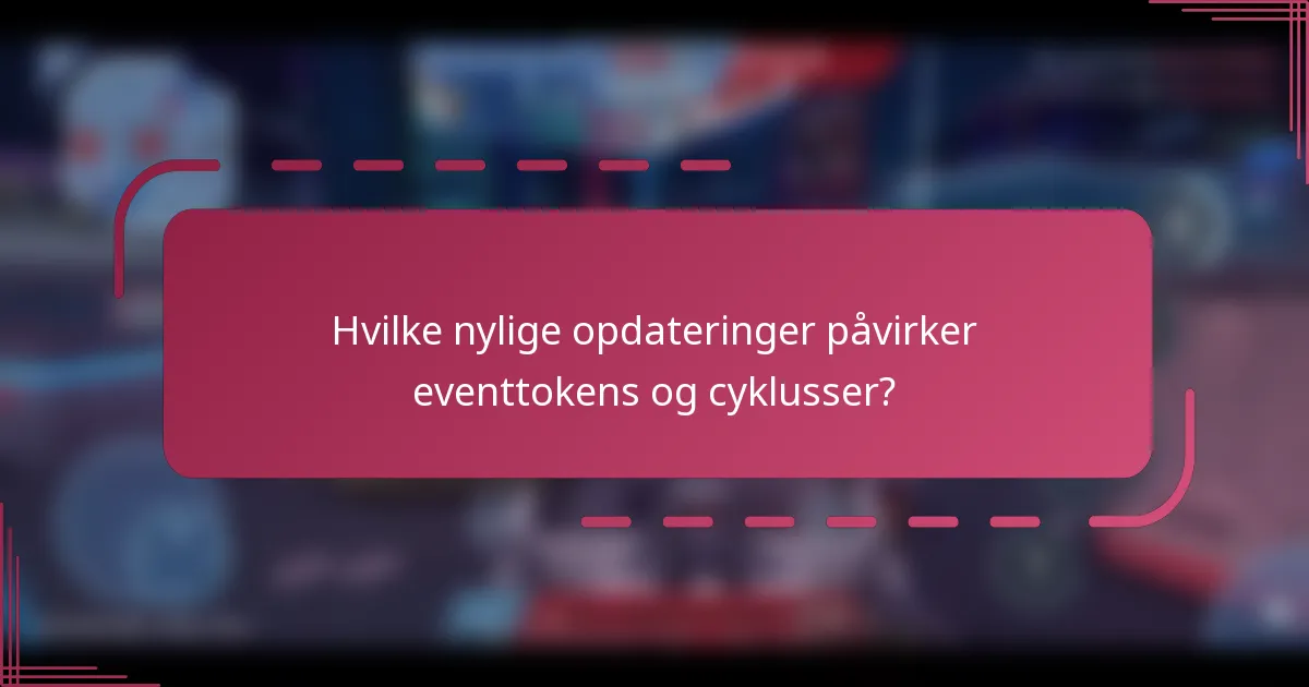 Hvilke nylige opdateringer påvirker eventtokens og cyklusser?