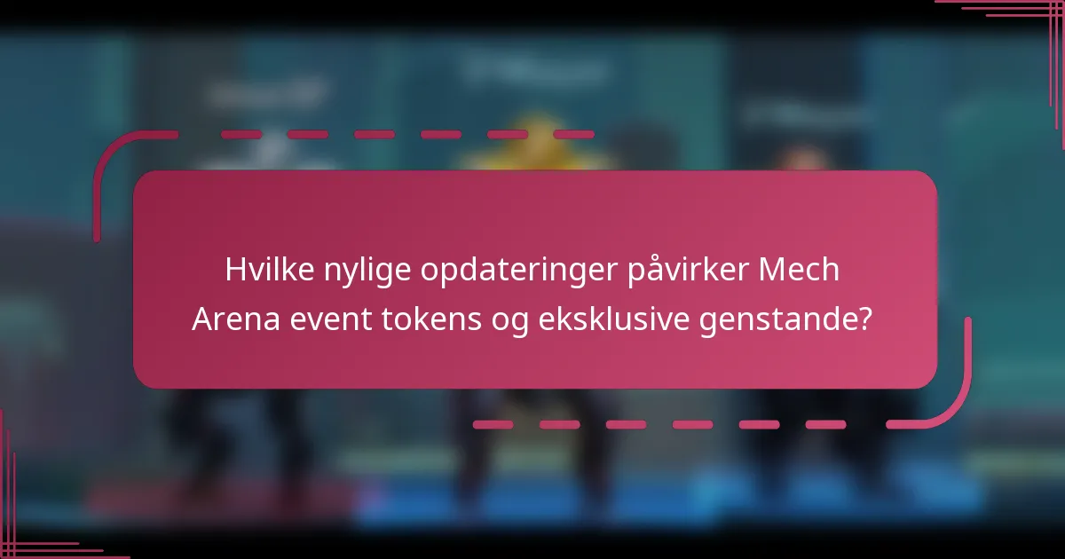Hvilke nylige opdateringer påvirker Mech Arena event tokens og eksklusive genstande?