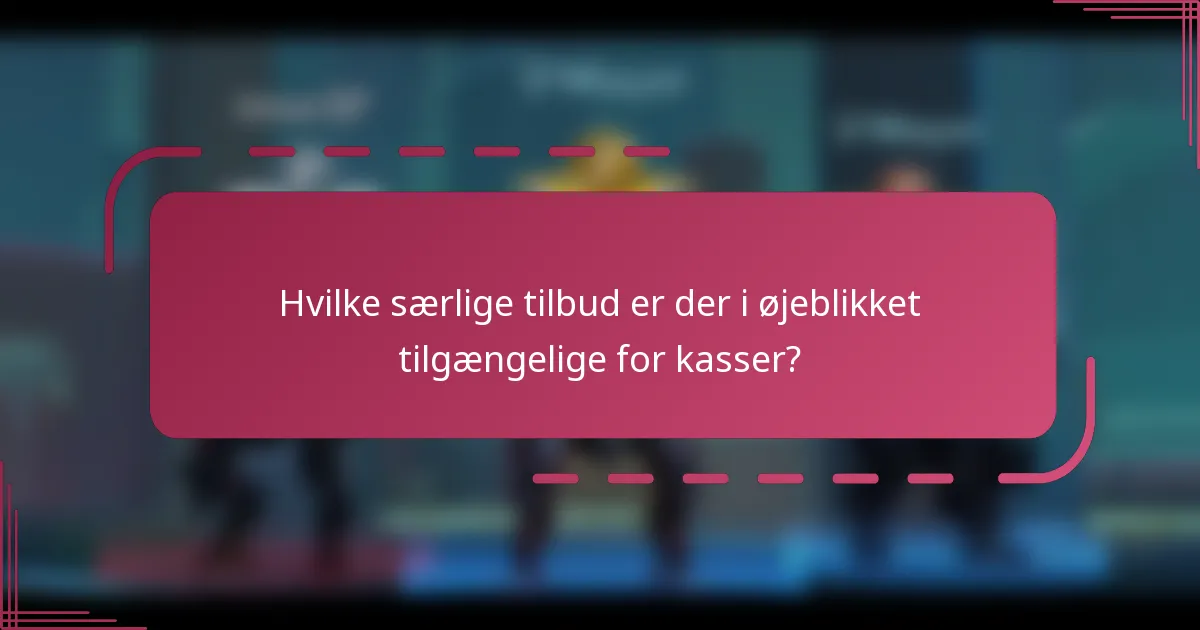 Hvilke særlige tilbud er der i øjeblikket tilgængelige for kasser?
