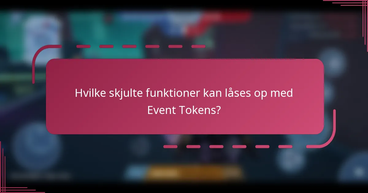 Hvilke skjulte funktioner kan låses op med Event Tokens?
