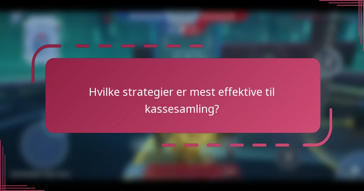 Hvilke strategier er mest effektive til kassesamling?