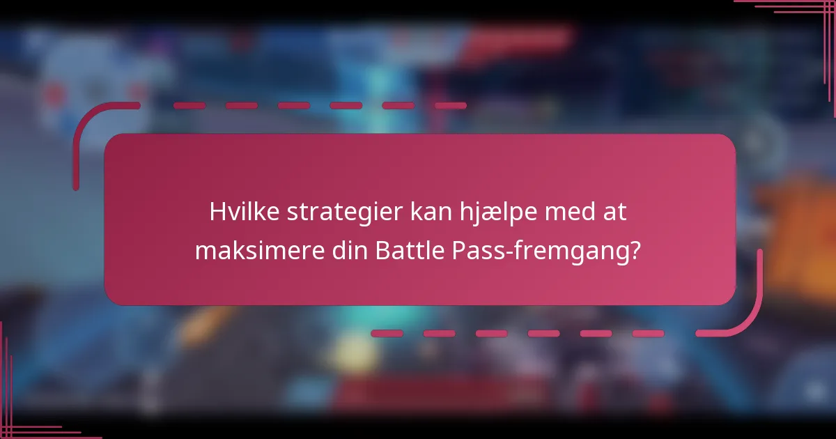 Hvilke strategier kan hjælpe med at maksimere din Battle Pass-fremgang?