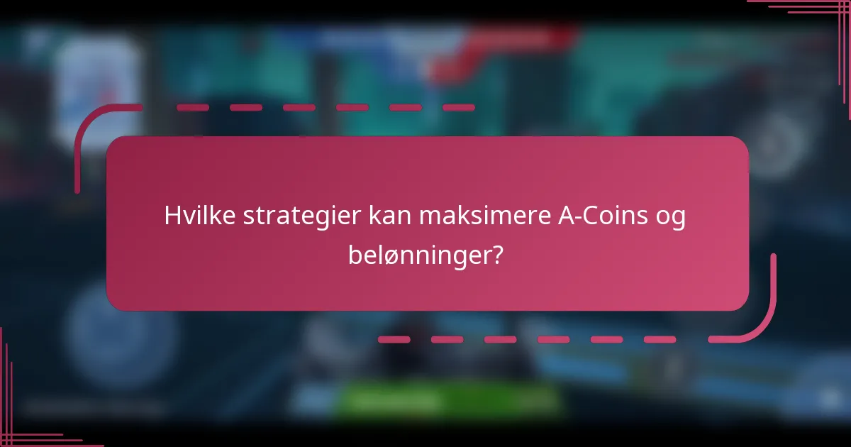 Hvilke strategier kan maksimere A-Coins og belønninger?