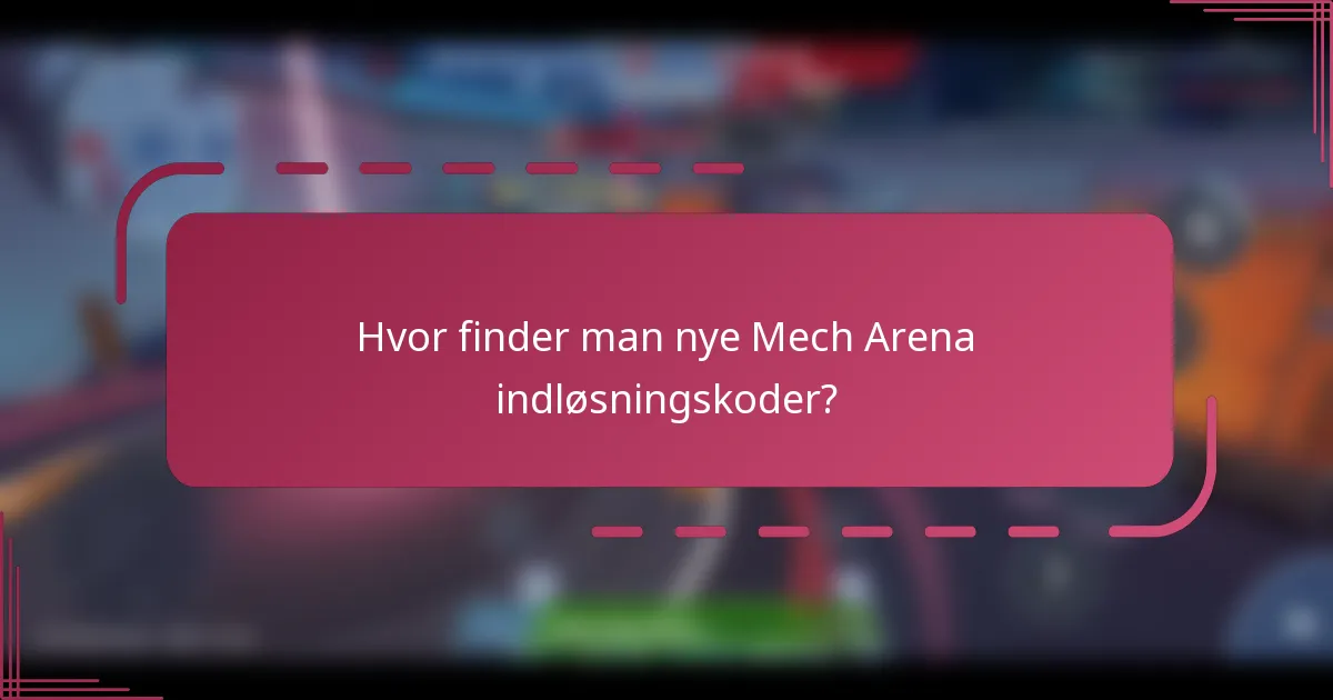 Hvor finder man nye Mech Arena indløsningskoder?