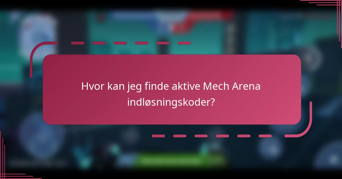 Hvor kan jeg finde aktive Mech Arena indløsningskoder?