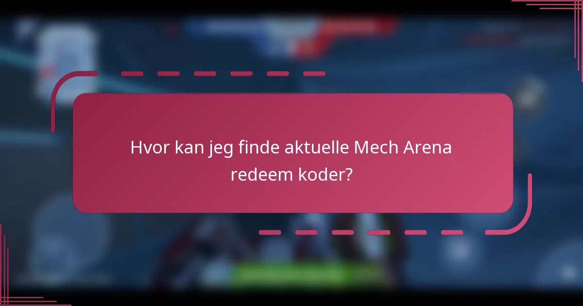 Hvor kan jeg finde aktuelle Mech Arena redeem koder?