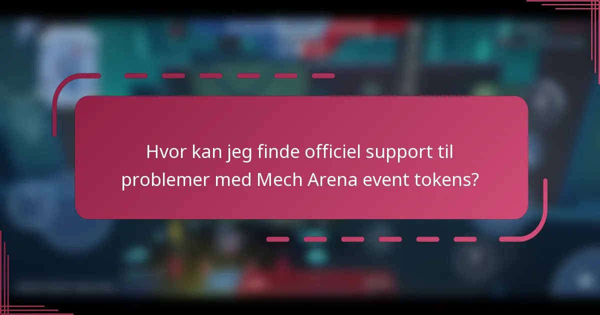 Hvor kan jeg finde officiel support til problemer med Mech Arena event tokens?
