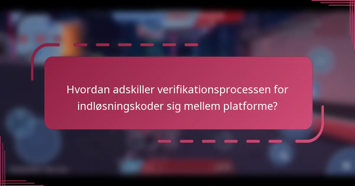 Hvordan adskiller verifikationsprocessen for indløsningskoder sig mellem platforme?