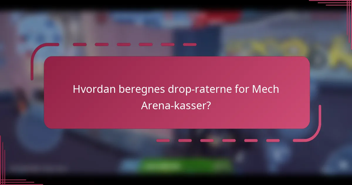Hvordan beregnes drop-raterne for Mech Arena-kasser?