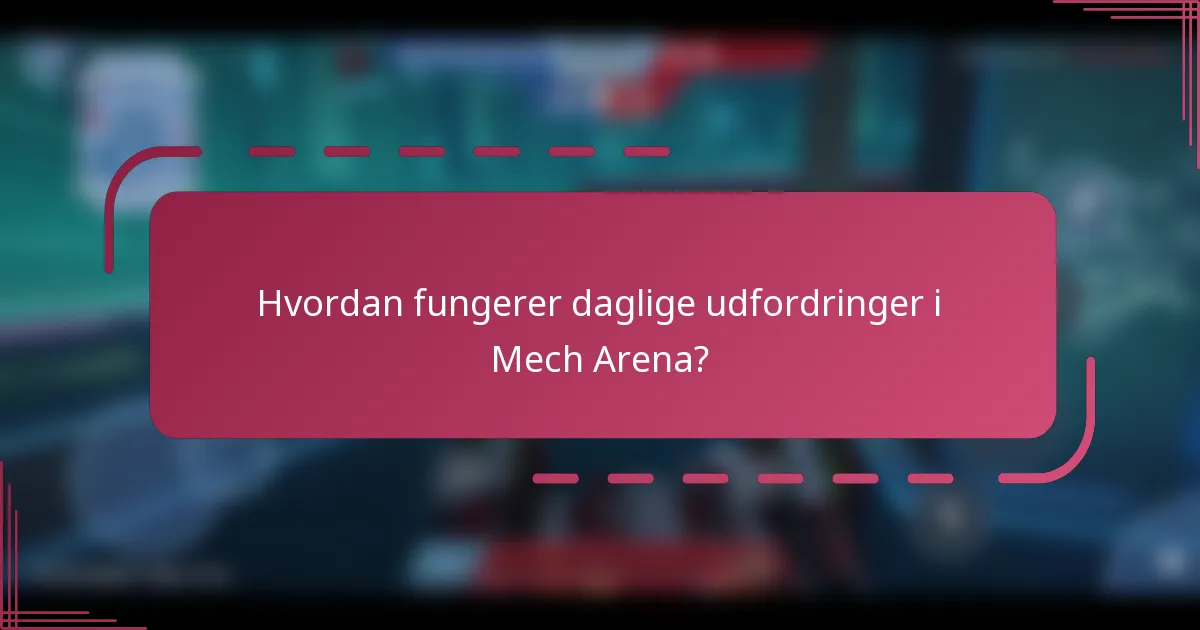 Hvordan fungerer daglige udfordringer i Mech Arena?