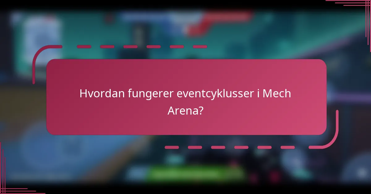 Hvordan fungerer eventcyklusser i Mech Arena?