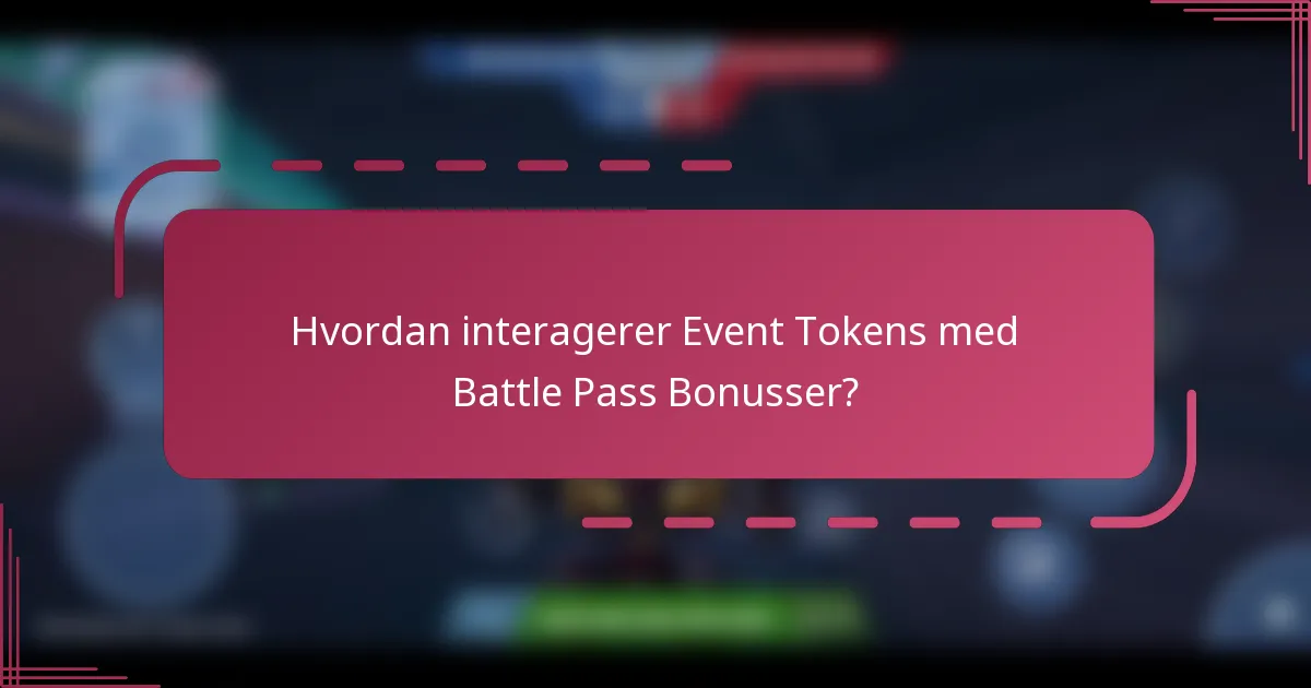 Hvordan interagerer Event Tokens med Battle Pass Bonusser?