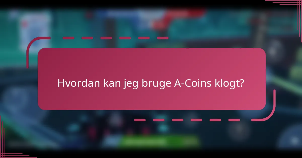 Hvordan kan jeg bruge A-Coins klogt?
