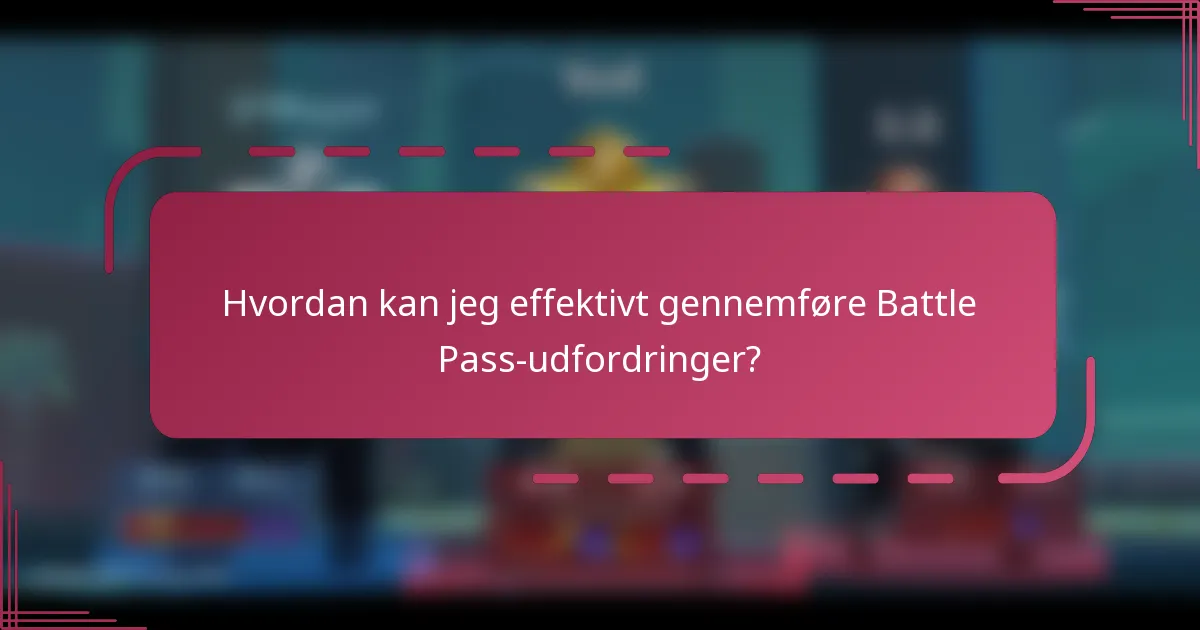 Hvordan kan jeg effektivt gennemføre Battle Pass-udfordringer?