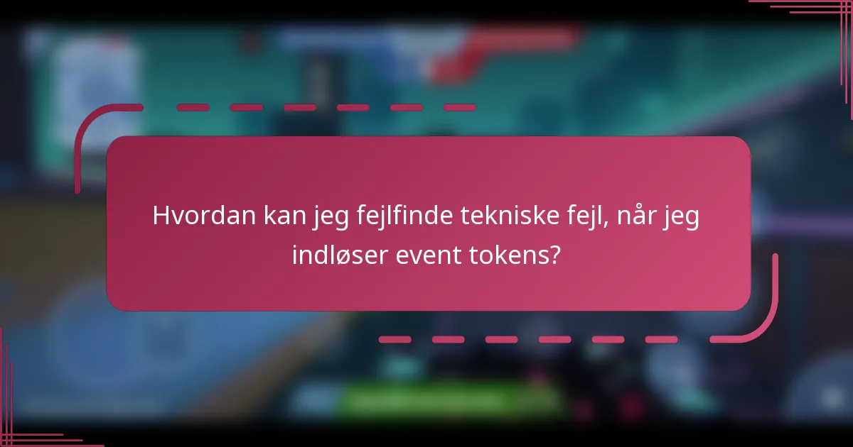 Hvordan kan jeg fejlfinde tekniske fejl, når jeg indløser event tokens?