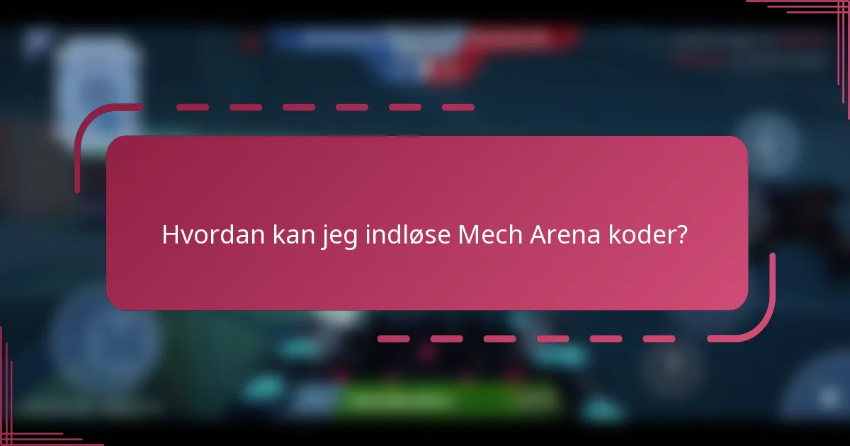 Hvordan kan jeg indløse Mech Arena koder?