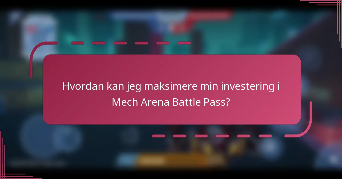 Hvordan kan jeg maksimere min investering i Mech Arena Battle Pass?