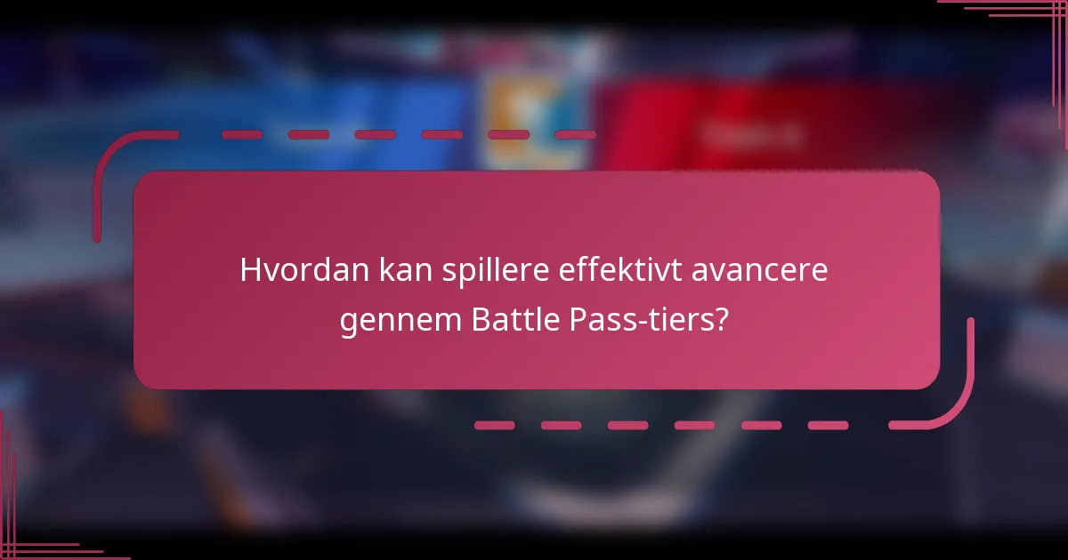 Hvordan kan spillere effektivt avancere gennem Battle Pass-tiers?