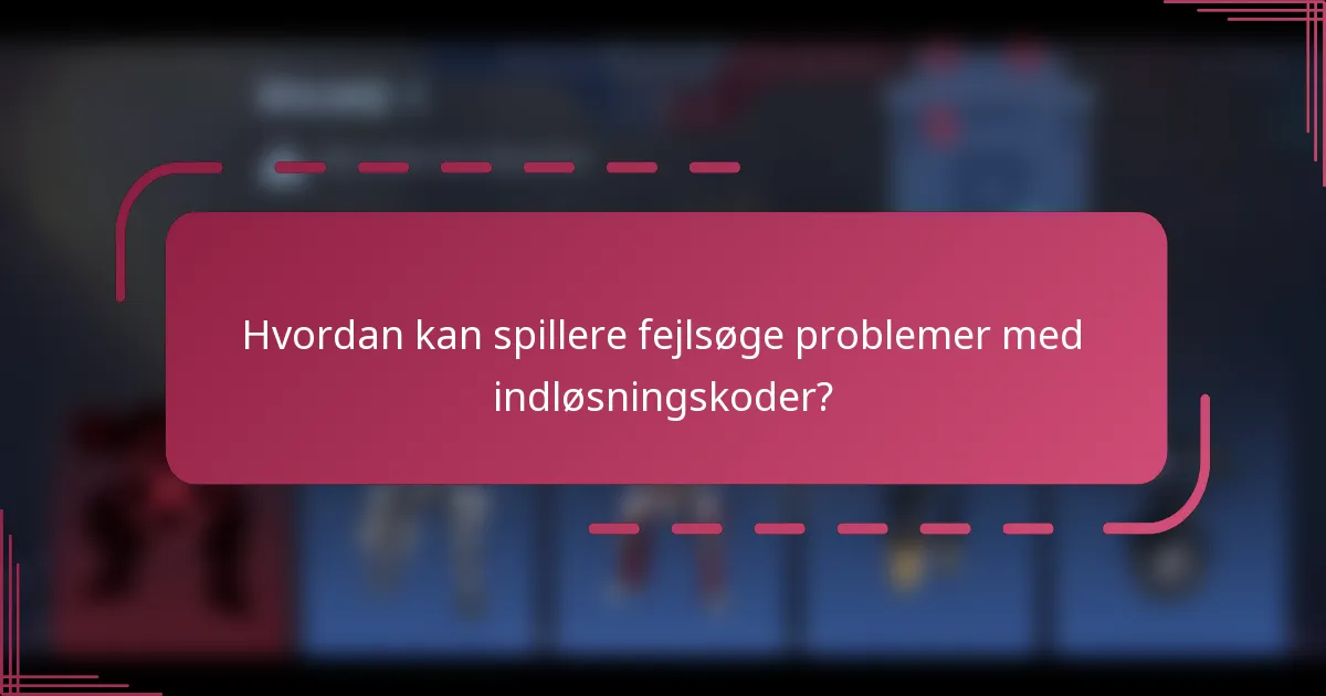 Hvordan kan spillere fejlsøge problemer med indløsningskoder?