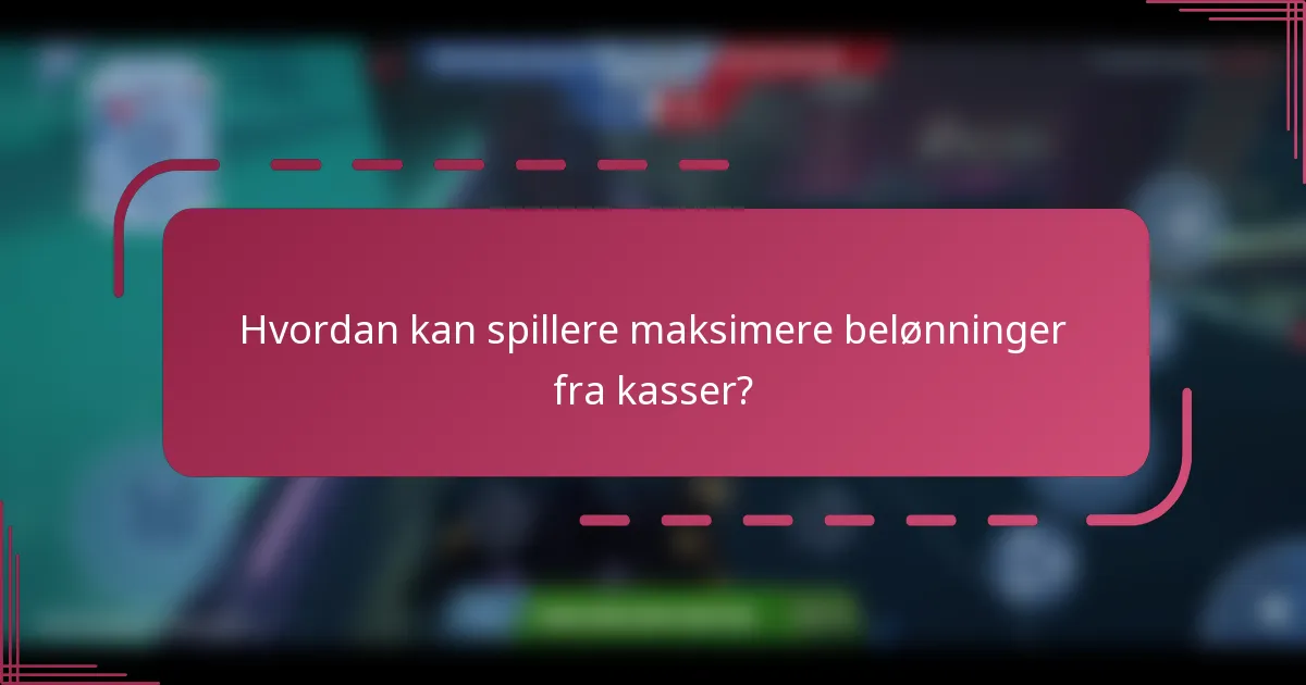 Hvordan kan spillere maksimere belønninger fra kasser?