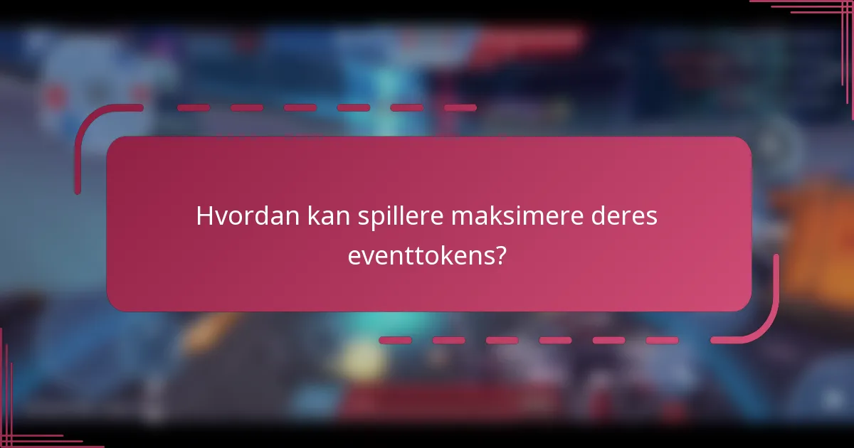 Hvordan kan spillere maksimere deres eventtokens?