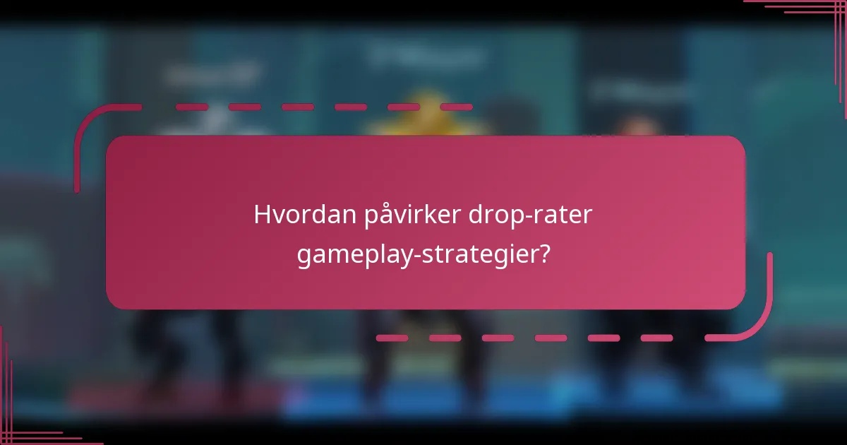 Hvordan påvirker drop-rater gameplay-strategier?
