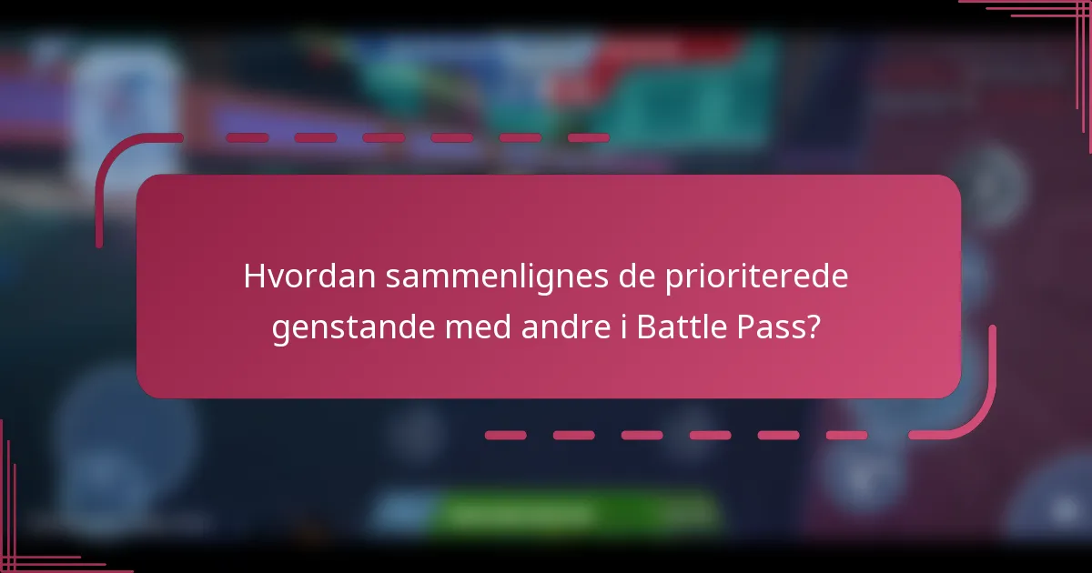 Hvordan sammenlignes de prioriterede genstande med andre i Battle Pass?