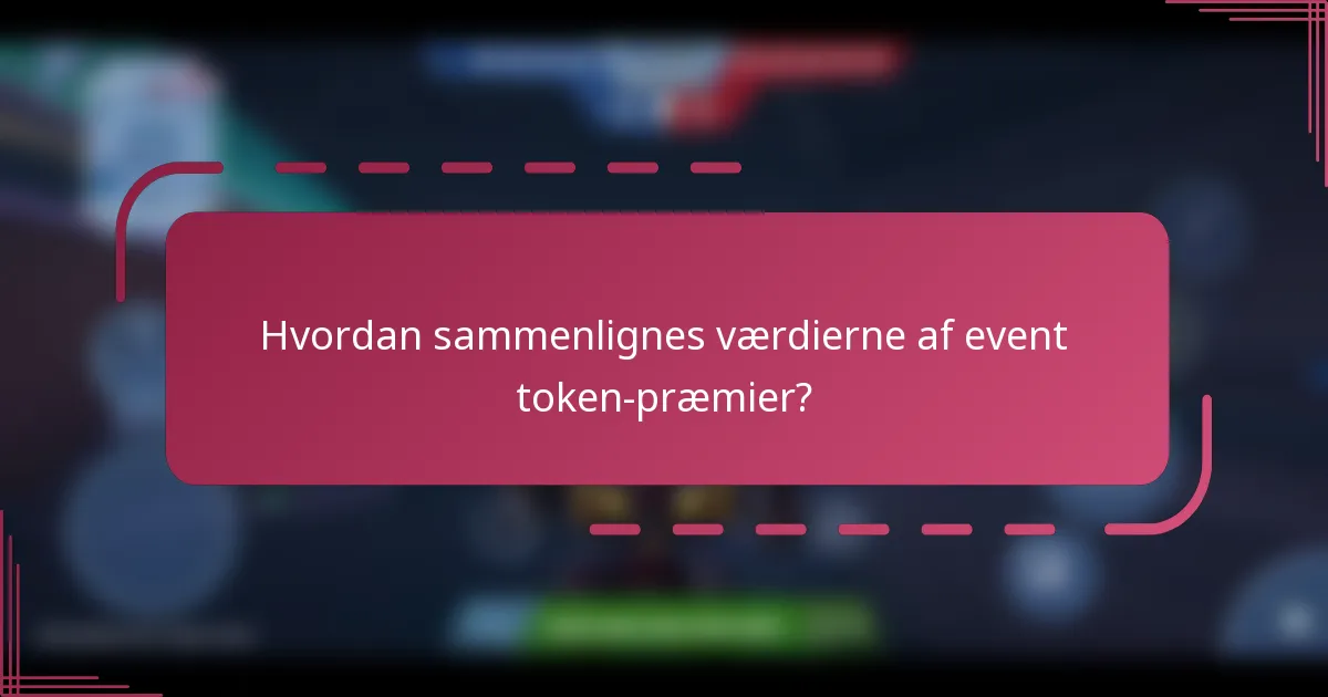 Hvordan sammenlignes værdierne af event token-præmier?