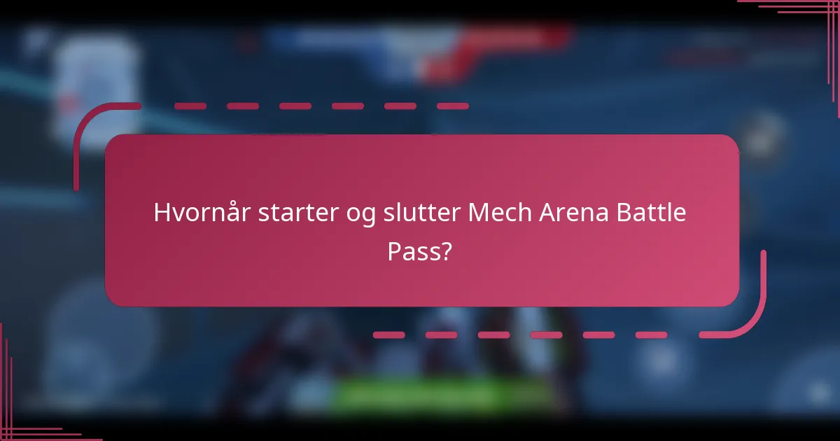 Hvornår starter og slutter Mech Arena Battle Pass?