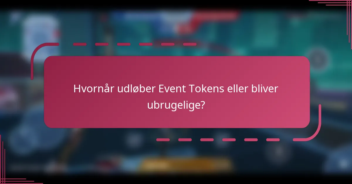 Hvornår udløber Event Tokens eller bliver ubrugelige?
