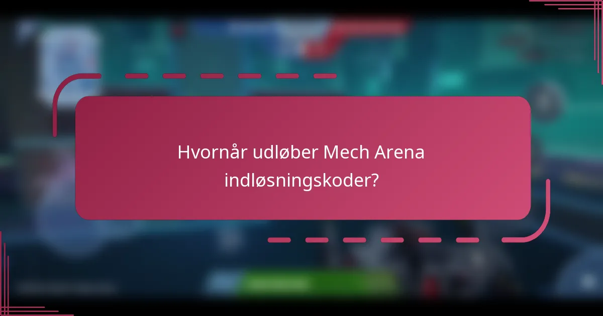 Hvornår udløber Mech Arena indløsningskoder?